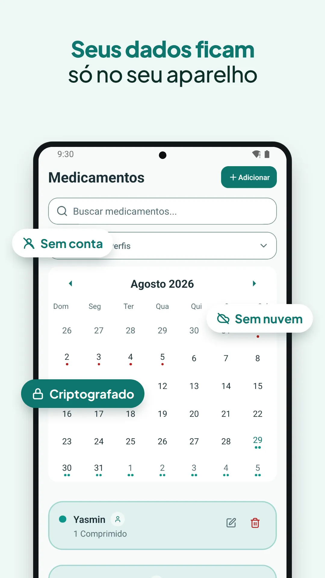 Seus dados ficam só no seu aparelho: a lista de medicamentos, sem conta, sem nuvem e criptografada